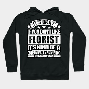 It's Okay If You Don't Like Florist It's Kind Of A Smart People Thing Anyway Florist Lover Hoodie